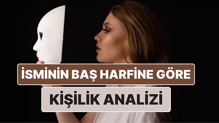 İsminin Baş Harfine Göre Kişilik Analizi: Sen Nasıl Birisin?