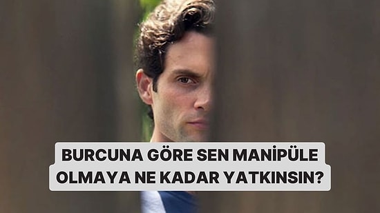 Burcuna Göre Manipüle Olmaya Ne Kadar Yatkınsın?