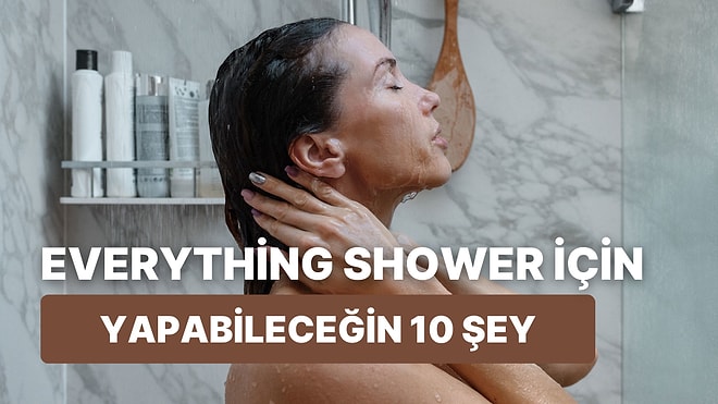 Everything Shower Nedir? Vücudunuzu Şımartacağınız Bir Deneyim İçin Uygulamanız Gereken 10 Aşama