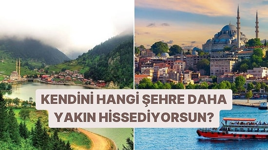 Kendini Hangi Şehre Daha Yakın Hissediyorsun?