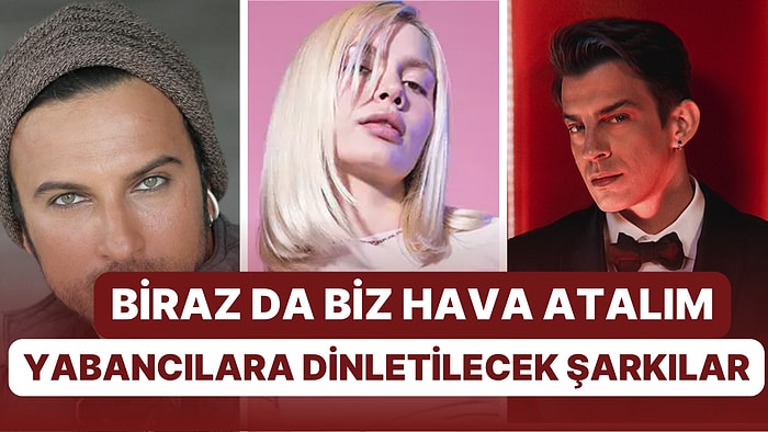 Biraz da Biz Hava Atalım: Yabancı Arkadaşlarınıza Dinletmeniz Gereken 17 Türkçe Şarkı