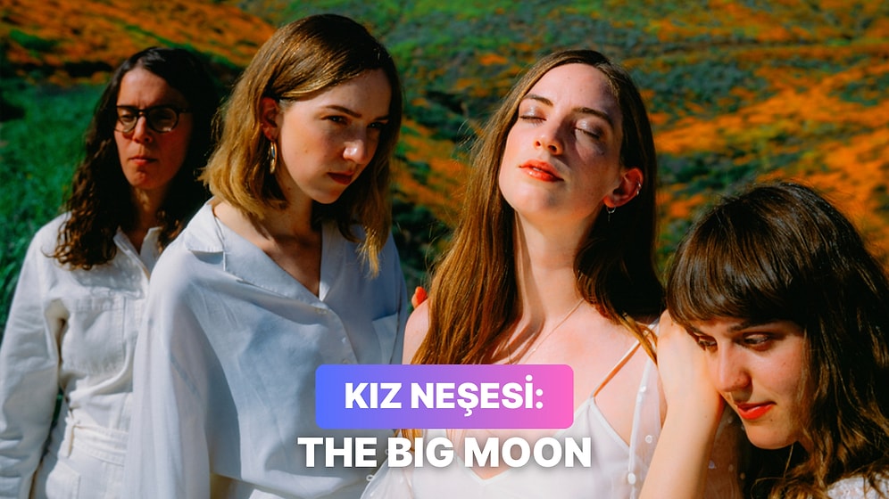 Kız Neşesi Diye Bir Şey Var: The Big Moon'un İçinizi Şenlendirecek Şarkıları