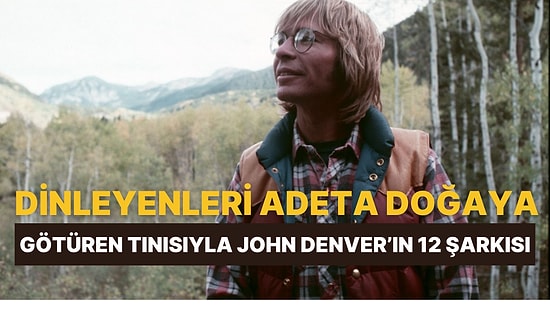 Dinleyenleri Adeta Doğaya Ve Nostaljik Anılara Götüren Bir Tınıya Sahip John Denver’ın 12 Şarkısı