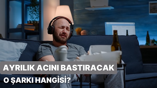 Ayrılık Acını Bastıracak Bir Şarkı Öneriyoruz!