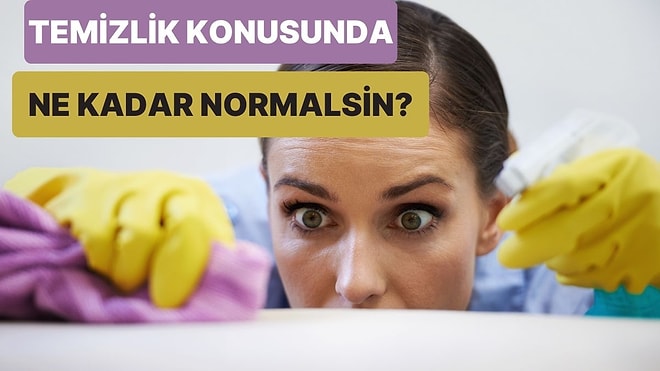 Senin Temizlik Alışkanlıkların Ne Kadar Normal?