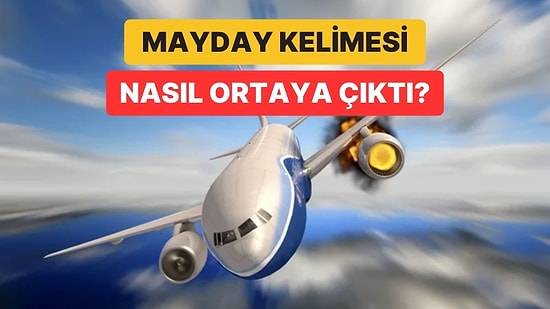 Uçaklar ve Gemiler Neden Tehlike Anında "Mayday" Kelimesini Kullanıyor?