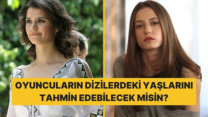 Oyuncuların Popüler Dizilerinde Kaç Yaşında Olduklarını Tahmin Edebilecek misin?