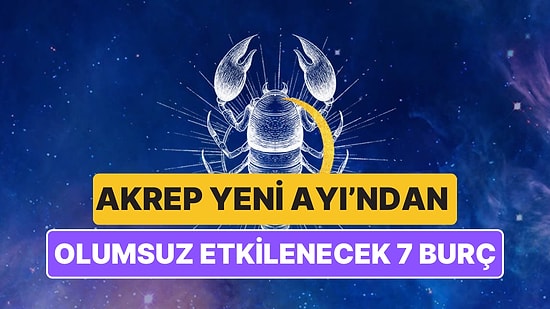 1 Kasım Akrep Yeni Ayı'ndan En Fazla Etkilenecek Burçlar Belli Oldu