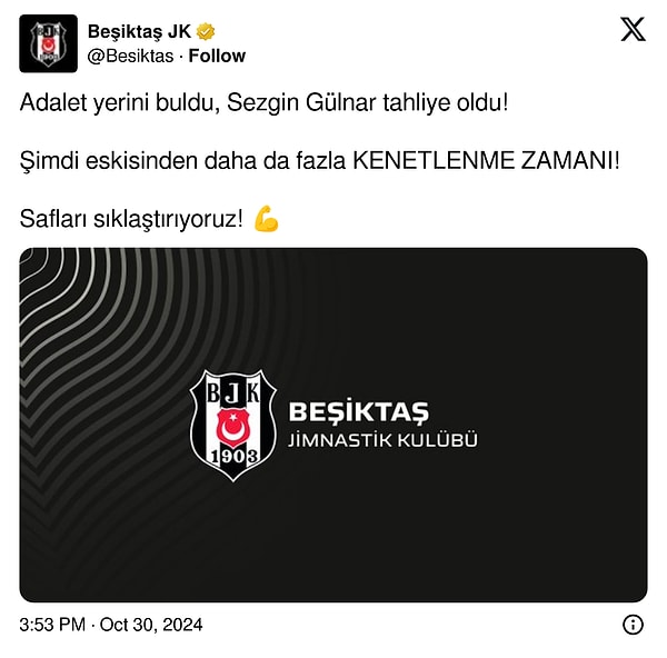 Resmi X hesabından Sezgin Gülnar'ın tahliye edildiği haberini duyuran Beşiktaş, o haberi ''Adalet yerini buldu, Sezgin Gülnar tahliye oldu! Şimdi eskisinden daha da fazla KENETLENME ZAMANI! Safları sıklaştırıyoruz! 💪'' notuyla paylaştı.