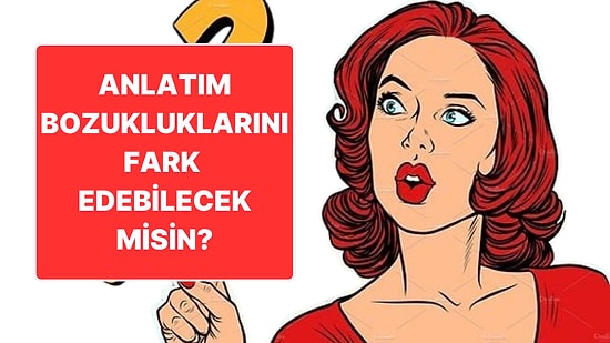 Türkçeye Ne Kadar Hakim Olduğunu Göster: Anlatım Bozukluklarını Fark Edebilecek misin?