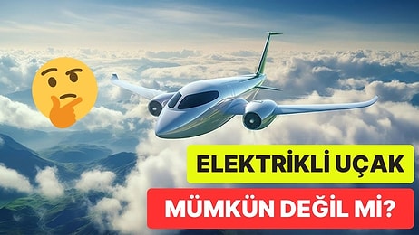 Teknoloji Bu Kadar Gelişmesine Rağmen Neden Hala Elektrikli Uçaklar Üretilmedi?