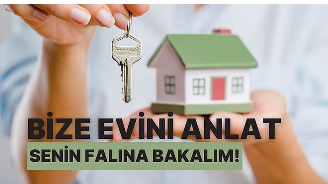 Bize Evini Anlat, Senin Falına Bakalım!