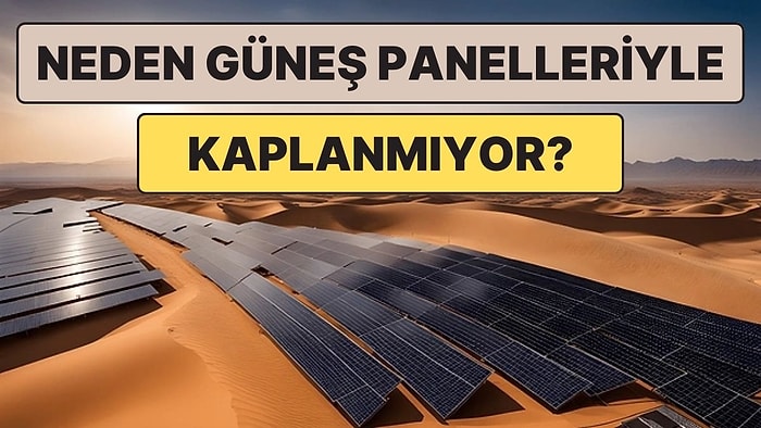 Bütün Dünyanın Enerji İhtiyacı Karşılanır: Çöller Neden Güneş Panelleriyle Kaplanmıyor?