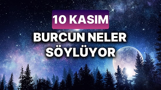 Günlük Burç Yorumuna Göre 10 Kasım Pazar Günün Nasıl Geçecek?