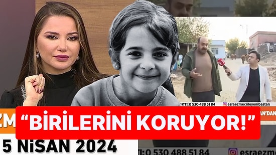 Narin'in Babasının Esra Ezmeci'ye Açıklamaları Şoke Etti: "Onu Koruyan Birileri Var!"