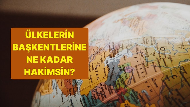 Ülkelerin Başkentlerine Ne Kadar Hakimsin?