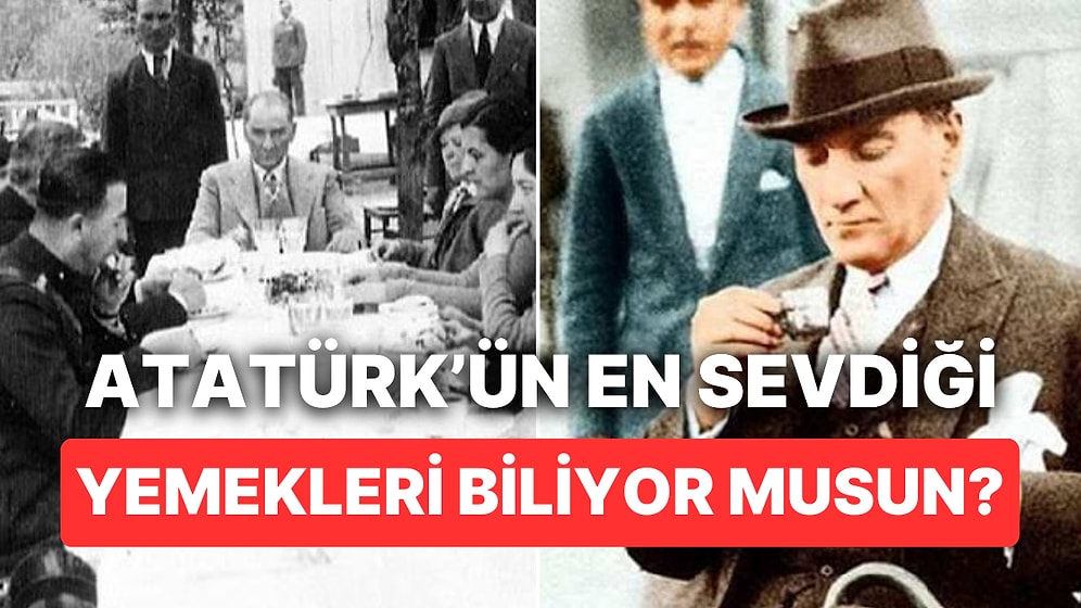 Çocukluğunda Sevdiği Börekten Son Kez İstediği Yemeğe, Atatürk'ün En Sevdiği Yiyecekler