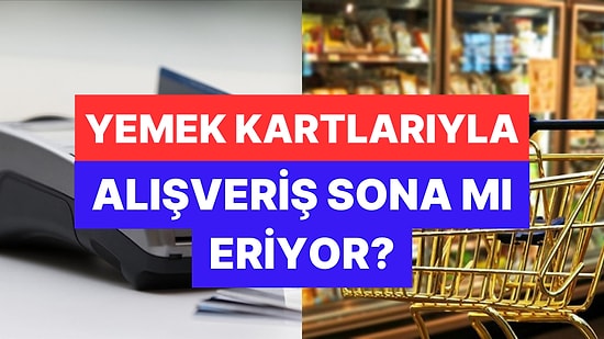 Yemek Kartlarıyla Market Alışverişi Dönemi Sona mı Eriyor? Sektör Temsilcisinden Tartışılacak Öneri