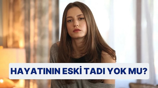 Hayatının Eski Tadı Yok mu?