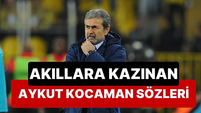 Açıklamalarıyla Futbolun Yanında Bize Hayatı Sorgulatan Aykut Kocaman'dan Unutulmaz Sözler