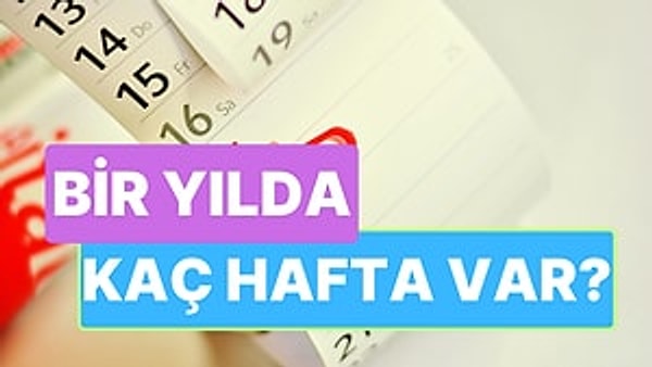 4. Bir Yılda Kaç Hafta Vardır? Bu Sorunun Yanıtı Sandığınız Kadar Basit Değil!