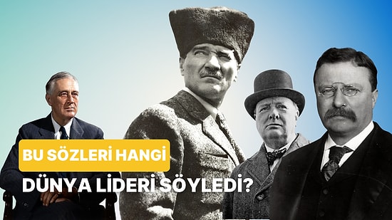 Bu Ünlü Sözleri Söyleyen Liderleri Doğru Tahmin Edebilecek misin?