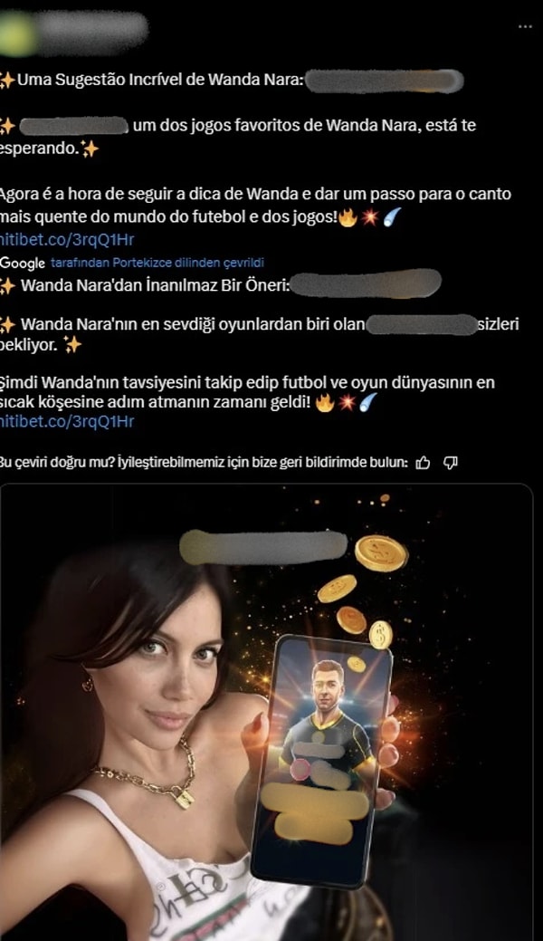 Patronlar Dünyası'ndan Burçin Uysal'ın özel haberine göre, Wanda Nara’nın paylaşımından hemen sonra sana bahis sitesi X hesabından “Wanda Nara'nın en sevdiği oyunlardan biri olan ... sizleri bekliyor” ifadeleriyle yeni kullanıcı toplamak için kolları sıvadı.