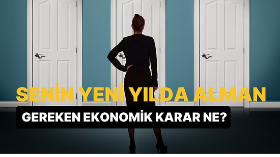 Senin Yeni Yılda Alman Gereken Ekonomik Karar Ne?