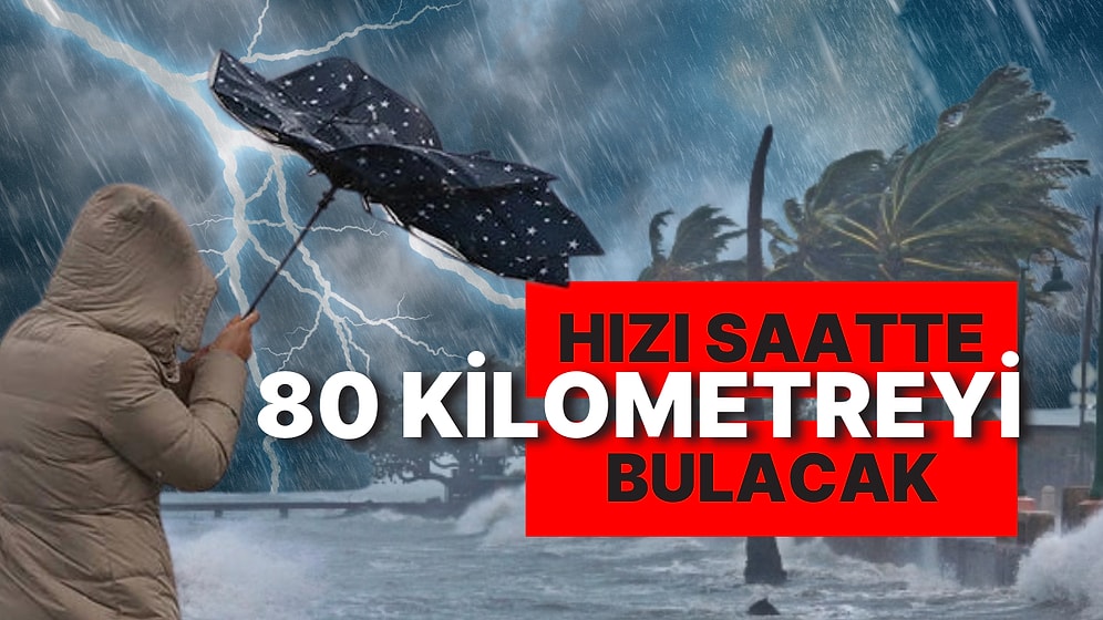 Meteorolojiden 38 Kente Sarı 6 İle Turuncu Kodlu Alarm! Rüzgarın Hızı Saatte 80 Kilometreyi Bulacak