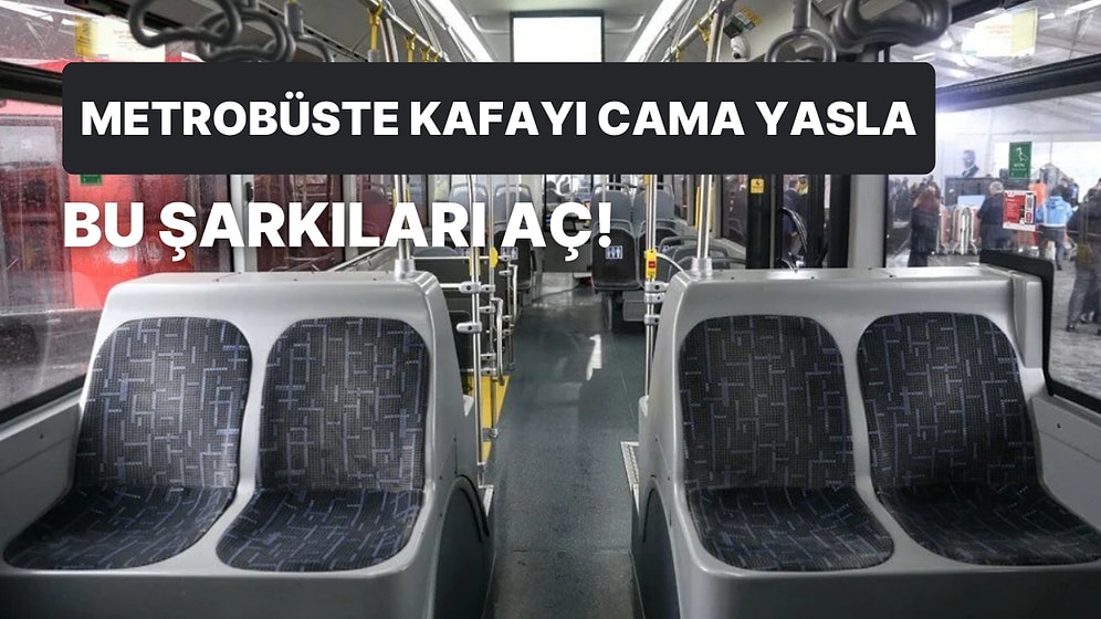 Uzaklara Daldırdığı İçin Metrobüste Dinlerken En Az 2 Durak Kaçırma Garantili 12 Şarkı