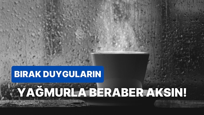 Akıp Giden Yağmurla Beraber Kötü Duygularının da Akmasını Sağlayacak 10 Şarkı