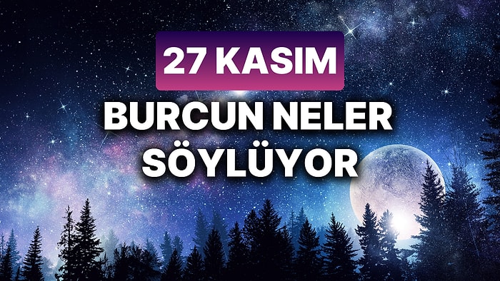 Günlük Burç Yorumuna Göre 27 Kasım Çarşamba Günün Nasıl Geçecek?