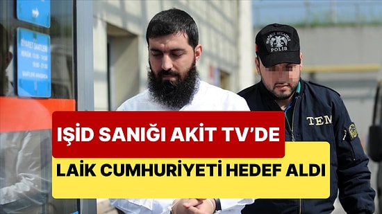 IŞİD Sanığı Ebu Hanzala Akit TV'de Cumhuriyet Değerlerini Hedef Aldı