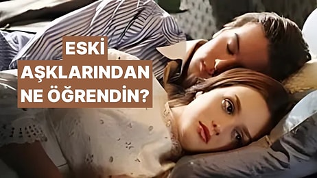 Eski İlişkilerinden Aldığın Ders Ne?