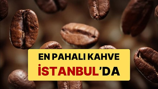 En Pahalı Kahve de Bizde: Kahve Paris'te 87 Lira, İstanbul'da 90 Lira!