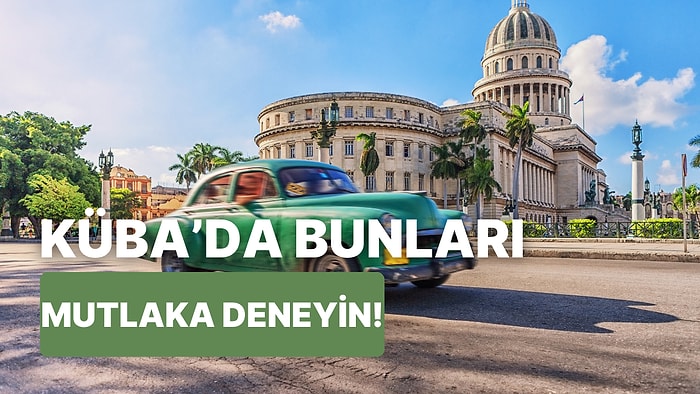 Her Turistin Merak Ettiği Ülke Küba'da Yaşamanız Gereken 10 Büyüleyici Deneyim