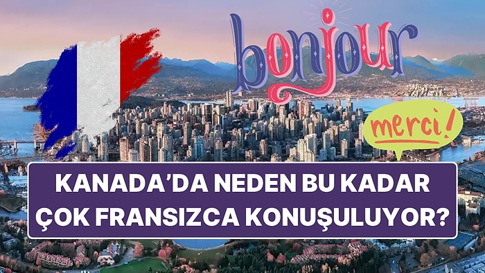 Kanada'da Bu Kadar Çok Fransızca Konuşulmasının Sebeplerini Biliyor musunuz?