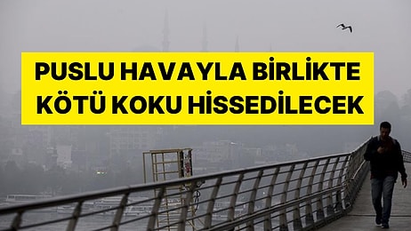 Yarına Dikkat! Meteoroloji'den Kötü Koku Uyarısı: Puslu Havayla Birlikte Kötü Koku Hissedilecek