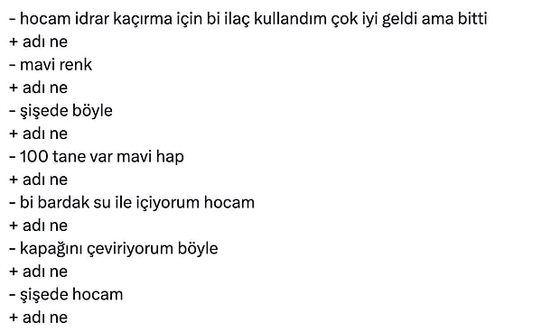 Paylaşım şöyleydi. Bir hastasıyla geçen diyaloğu paylaştı. Doktorun ısrarla ilaç ismini sorması ama hastanın da ilaç ismini hatırlayamaması üzerine bir konuşma anlayacağınız.