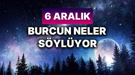 Günlük Burç Yorumuna Göre 6 Aralık Cuma Günün Nasıl Geçecek?