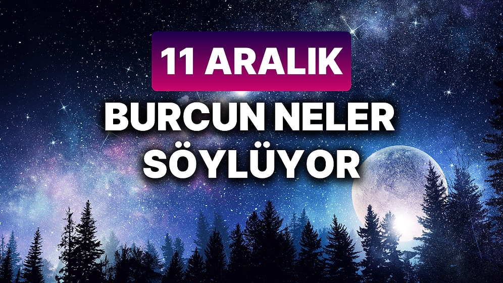 Günlük Burç Yorumuna Göre 11 Aralık Çarşamba Günün Nasıl Geçecek?