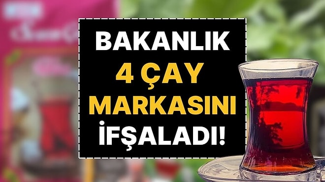 Bakanlık 4 Çay Markasını İfşaladı: Uzmanlardan Zehirlenme Uyarısı!