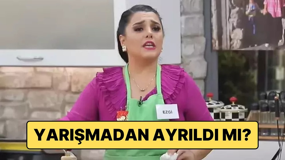 Gelinim Mutfakta Ezgi'ye Ne Oldu? Gelinim Mutfakta Ezgi Yarışmadan Ayrıldı mı, Diskalifiye mi Oldu?