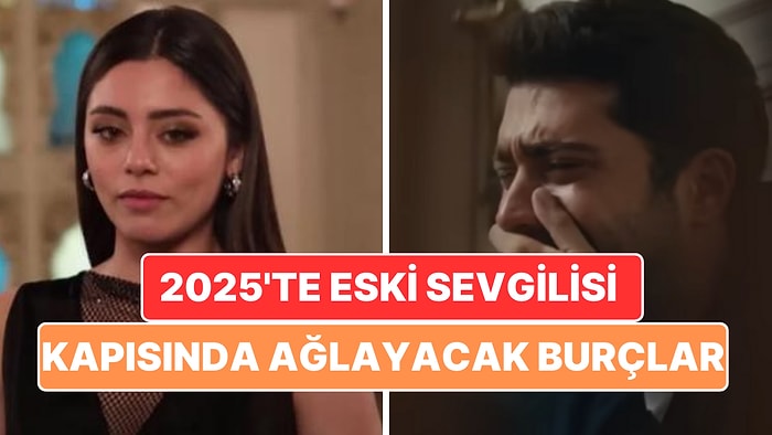 2025 Yılında Eski Sevgilisi Kapısında Kul Köle Olacak 6 Burç!