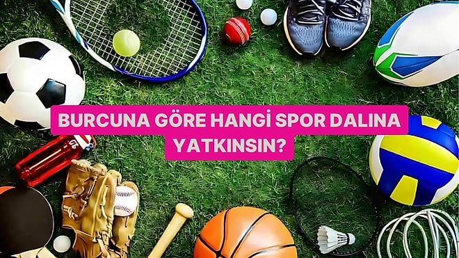 Burcuna Göre Hangi Spor Dalına Yatkınsın?