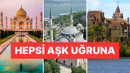 Aşk Uğruna İnşa Edilen Birbirinden Görkemli Yapılar