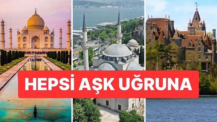 Aşk Uğruna İnşa Edilen Birbirinden Görkemli Yapılar