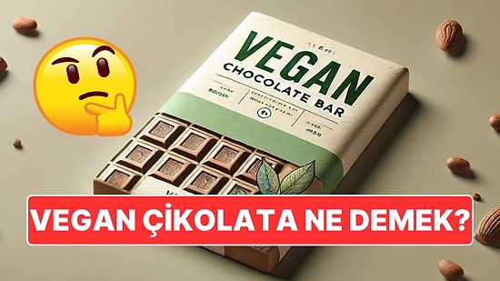 Neden Bazı Çikolataların Üzerinde Vegan Yazıyor? ‘İçinde Et mi Var ki?’ Diye Düşünebilirsiniz!