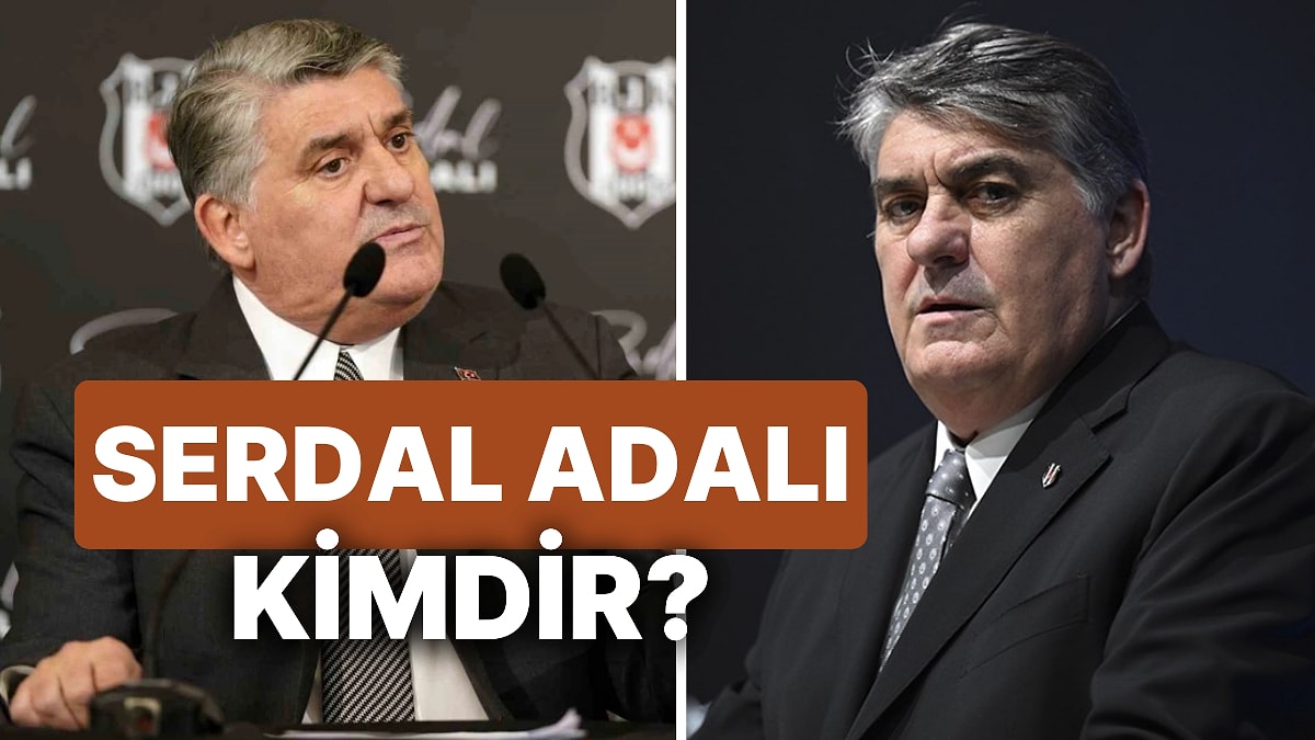 Serdal Adalı Kimdir? Beşiktaş Başkan Adayı Serdal Adalı Daha Önce Hangi Görevlerde Bulundu?