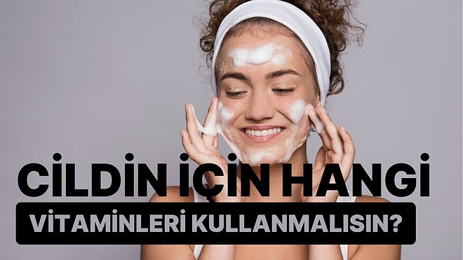 Cildin İçin Hangi Vitamini Kullanmalısın?